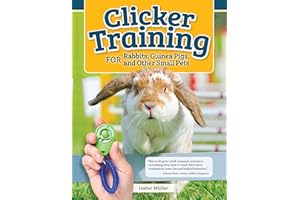 Clicker Training for Rabbits, Guinea Pigs, and Other Small Pets (CompanionHouse Books) Train Your Hamster, Rat, Gerbil, Chinchilla, and More to Do Tricks, Follow Commands, and Overcome Fear and Stress