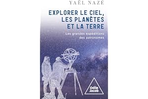 Explorer le ciel, les planètes et la Terre: Les grandes expéditions des astronomes