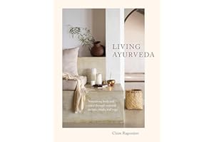 Living Ayurveda: Nourishing Body and Mind through Seasonal Recipes, Rituals, and Yoga