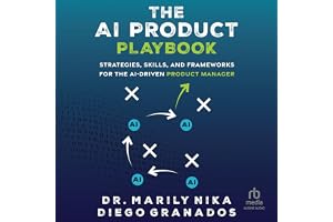 The AI Product Playbook: Strategies, Skills, and Frameworks for the AI-Driven Product Manager