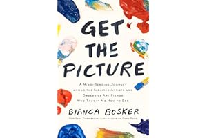 Get the Picture: A Mind-Bending Journey among the Inspired Artists and Obsessive Art Fiends Who Taught Me How to See