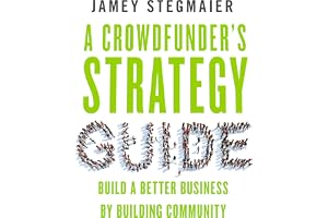 A Crowdfunder's Strategy Guide: Build a Better Business by Building Community