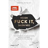 Wo ein Fuck it, da ein Weg: Wie plötzlich alles möglich wird, wenn du aufhörst, es allen recht zu machen (SPIEGEL-BESTSELLER)
