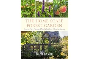 The Home-Scale Forest Garden: How to Plan, Plant, and Tend a Resilient Edible Landscape