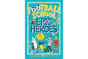 Football School Epic Heroes: From the bestselling series, a must-have collection of stories about the greatest players and moments in football history, for fans age 7+