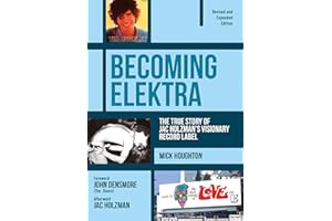 Becoming Elektra: The True Story of Jac Holzman s Visionary Record Label (Revised and Expanded Edition): The True Story of Jac Holzman's Visionary Record Label (Revised & Expanded Edition)