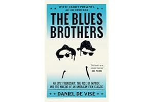 The Blues Brothers: An Epic Friendship, the Rise of Improv, and the Making of an American Film Classic