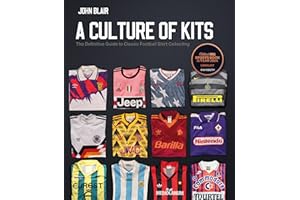A Culture of Kits: The Definitive Guide to Classic Football Shirt Collecting