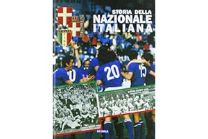 100 anni di storia della Nazionale italiana di calcio. Ediz. illustrata