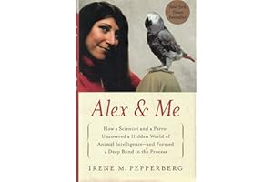 Alex & Me: How a Scientist and a Parrot Discovered a Hidden World of Animal Intelligence--and Formed a Deep Bond in the Process