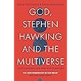 God, Stephen Hawking and the Multiverse: What Hawking said and why it matters
