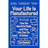 Your Life Is Manufactured: How the World is Made and How We Can Do it Better