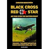 Black Cross Red Star  Air War Over the Eastern Front: Volume 5 -- The Great Air Battles: Kuban and Kursk April-July 1943