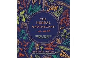 The Herbal Apothecary: Recipes, Remedies and Rituals