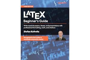 LaTeX Beginner's Guide - Third Edition: Write research papers, theses, and presentations with professional formatting, math, and citations