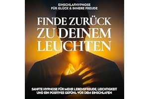 Einschlafhypnose für Glück & innere Freude - Finde zurück zu deinem Leuchten: Sanfte Hypnose für mehr Lebensfreude, Leichtigk