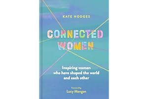 Connected Women: Inspiring women who have shaped the world and each other