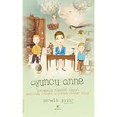 Oyuncu Anne: &Ccedil;ocuğuyla Nitelikli Zaman Ge&ccedil;irmek İsteyen Annelere Rehber Kitap