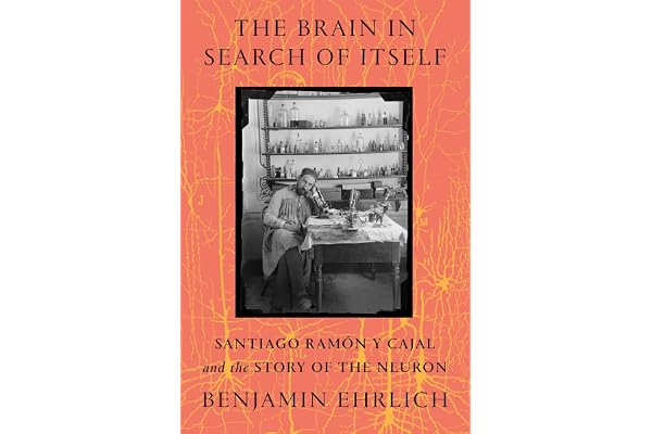 The Brain in Search of Itself: Santiago Ramón y Cajal and the Story of the Neuron