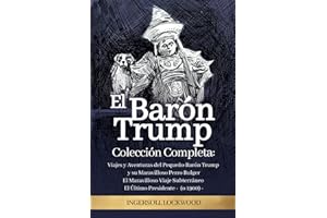 El Barón Trump: Colección Completa 3 Libros (en ESPAÑOL): El Maravilloso Viaje Subterráneo del Barón Trump | Viajes y Aventuras del Pequeño Barón Trump y El Último Presidente (o 1900)