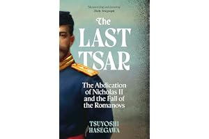 The Last Tsar: The Abdication of Nicholas II and the Fall of the Romanovs