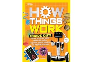 How Things Work: Inside Out: Discover Secrets and Science Behind Trick Candles, 3D Printers, Penguin Propulsions, and Everything in Between