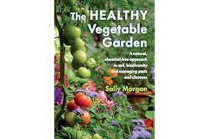The Healthy Vegetable Garden: A natural, chemical-free approach to soil, biodiversity and managing pests and diseases