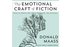 The Emotional Craft of Fiction: How to Write the Story Beneath the Surface