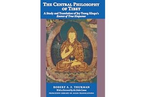 The Central Philosophy of Tibet: A Study and Translation of Jey Tsong Khapa's Essence of True Eloquence: 46 (Princeton Library of Asian Translations)