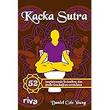 Kacka Sutra: 52 inspirierende Techniken, das große Geschäft zu verrichten. Lustiges Geschenk und wertvolle Klolektüre – für M
