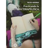 Practicando la Escritura Terapeutica: 79 ejercicios (Aprender a ser)