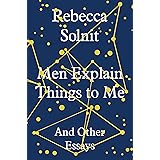 Men Explain Things to Me: And Other Essays