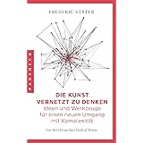 Die Kunst vernetzt zu denken: Ideen und Werkzeuge für einen neuen Umgang mit Komplexität: Ein Bericht an den Club of Rome