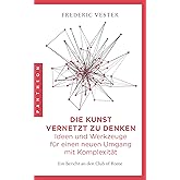 Die Kunst vernetzt zu denken: Ideen und Werkzeuge für einen neuen Umgang mit Komplexität: Ein Bericht an den Club of Rome