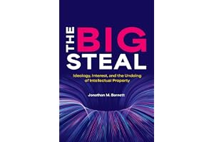 The Big Steal: Ideology, Interest, and the Undoing of Intellectual Property