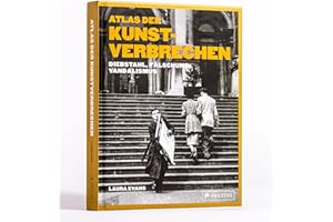 Atlas der Kunstverbrechen: Diebstahl, Vandalismus, Fälschung - 75 Coups aus der ganzen Welt in spannenden Texten und faszinierenden Bildern