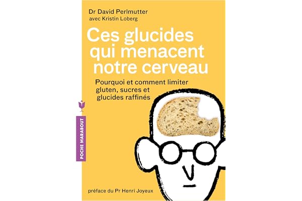 Ces glucides qui menacent notre cerveau: Pourquoi et comment limiter gluten, sucres et glucides raffinés
