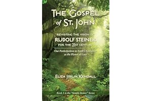 THE GOSPEL OF ST. JOHN - Revisiting the Vision of Rudolf Steiner for the 21st Century: Our Participation in Earth's Evolution as the Planet of Love (1) (Simply Steiner)