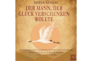 Der Mann, der Glück verschenken wollte: Buddhistische Geschichten über Glück, Zufriedenheit und Selbstliebe