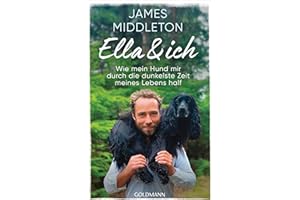 Ella und ich: Wie mein Hund mir durch die dunkelste Zeit meines Lebens half - Der Sunday-Times-Bestseller endlich auf Deutsch!