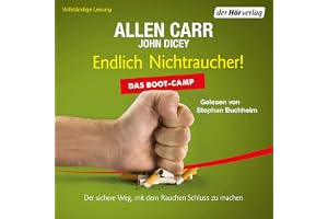 Endlich Nichtraucher! Das Boot-Camp: Der sichere Weg, mit dem Rauchen Schluss zu machen