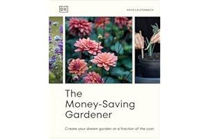The Money-Saving Gardener: Create Your Dream Garden at a Fraction of the Cost: THE SUNDAY TIMES BESTSELLER