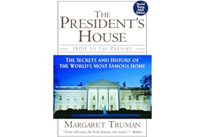 The President's House: 1800 to the Present The Secrets and History of the World's Most Famous Home