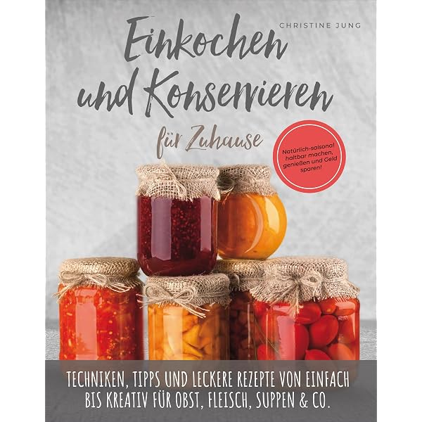 WECK Das Original Einkochbuch | Über 50 raffinierte Rezepte zum Einkochen & Fermentieren | Schritt-für-Schritt-Anleitungen für Anfänger & Profis