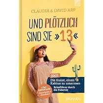 Und pltzlich sind sie 13: oder: Die Kunst, einen Kaktus zu umarmen  Reisefhrer durch die Pubertt : Arp, David, Zobel, Beate: Amazon.de: Bcher