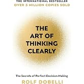The Art of Thinking Clearly: The Secrets of Perfect Decision-Making
