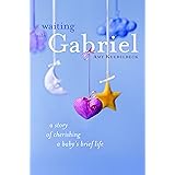 Waiting with Gabriel: A Story of Cherishing a Baby's Brief Life