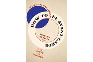 How to Be Avant-Garde: Modern Artists and the Quest to End Art
