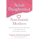 Adult Daughters of Narcissistic Mothers: Quiet the Critical Voice in Your Head, Heal Self-Doubt, and Live the Life You Deserv