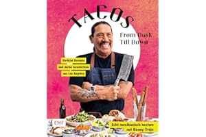 Tacos From Dusk Till Dawn: Echt mexikanisch kochen mit Danny Trejo – Ehrliche Rezepte und derbe Geschichten aus Los Angeles